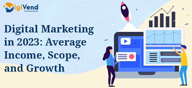 Digital Marketing In 2023: Average Income, Scope, And growth