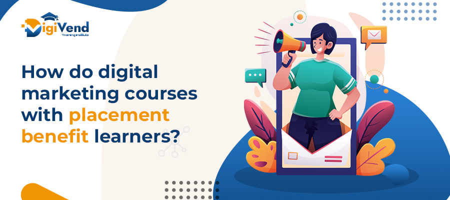 How Do Digital Marketing Courses With Placement Benefit Learners?